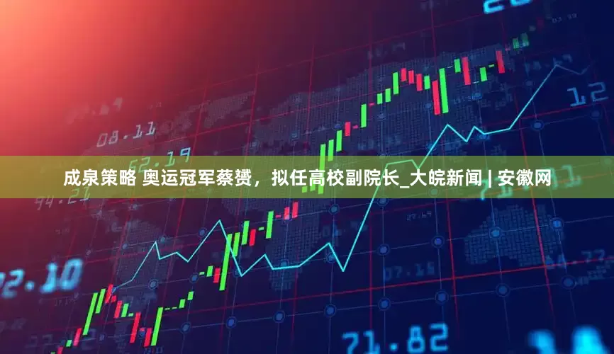 成泉策略 奥运冠军蔡赟，拟任高校副院长_大皖新闻 | 安徽网