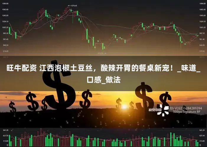旺牛配资 江西泡椒土豆丝，酸辣开胃的餐桌新宠！_味道_口感_做法