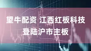 望牛配资 江西红板科技登陆沪市主板