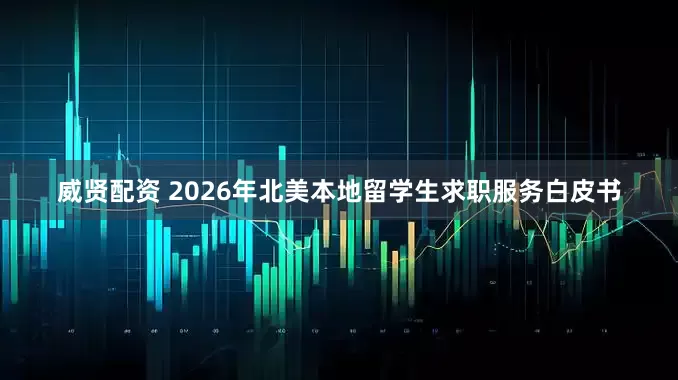 威贤配资 2026年北美本地留学生求职服务白皮书